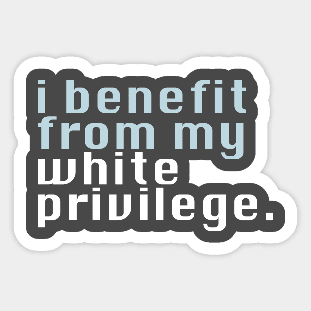 I benefit from my white privilege Sticker by ericamhf86